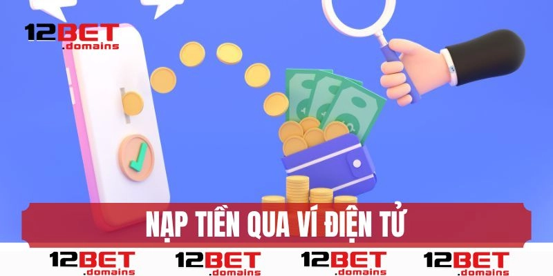 Các bước nạp tiền 12BET thông qua ví trực tuyến