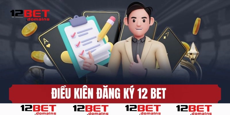 Điều kiện đăng ký 12bet