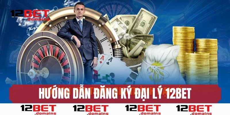 Hướng dẫn các bước đăng ký đại lý 12bet