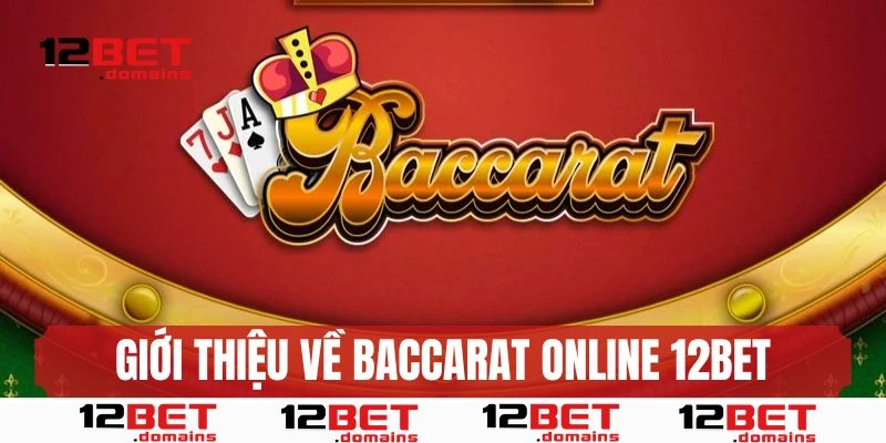 Giới thiệu cơ bản về baccarat online 12BET
