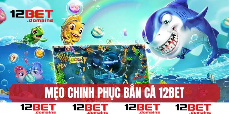 Mẹo chơi hay chinh phục game bắn cá 12BET cực dễ