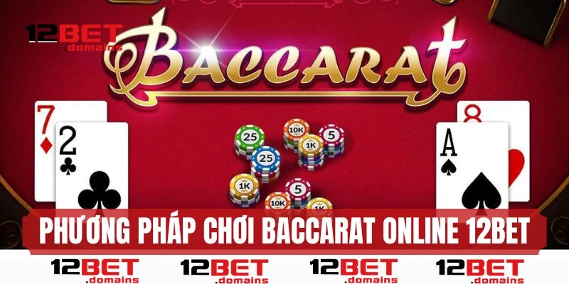 Phương pháp chơi baccarat online 12BET bất bại mọi bet thủ cần nắm